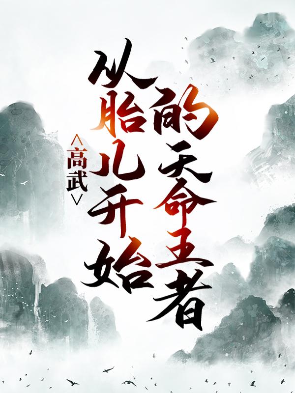 全文+《高武：从胎儿开始的天命王者》小说最新章节在线阅读
