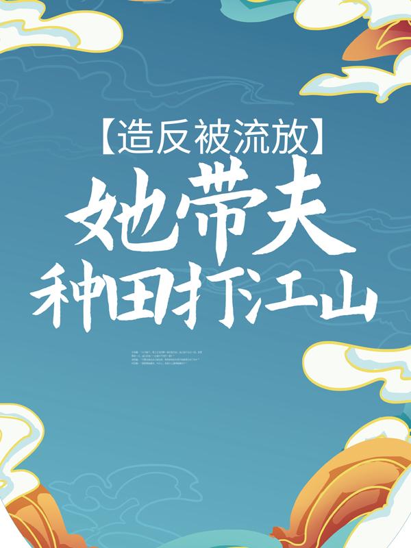 《造反被流放，她带夫种田打江山》小说章节列表免费试读，江棠棠陆时晏小说在线阅读-经典文学