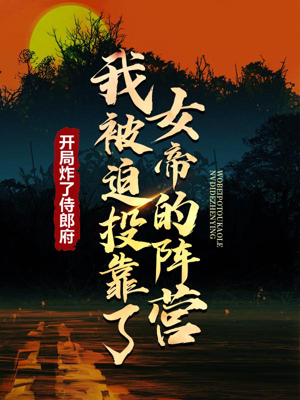 完整版《开局炸了侍郎府，我被迫投靠了女帝的阵营》章节目录在线阅读-牛皮文学