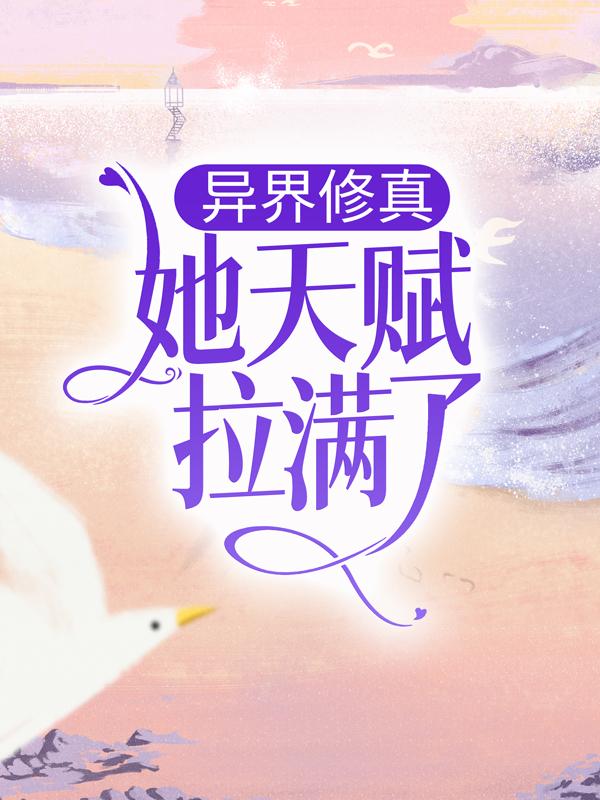 主角叫亲戚小说异界修真：她天赋拉满了！全文免费阅读