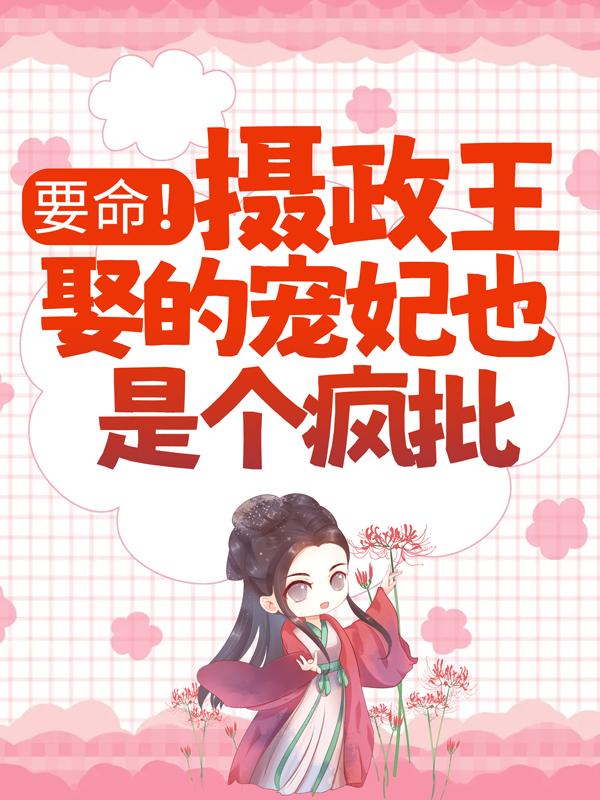 要命！摄政王娶的宠妃也是个疯批云梨卫纯熙宁馨儿小说在线全文免费阅读-经典文学