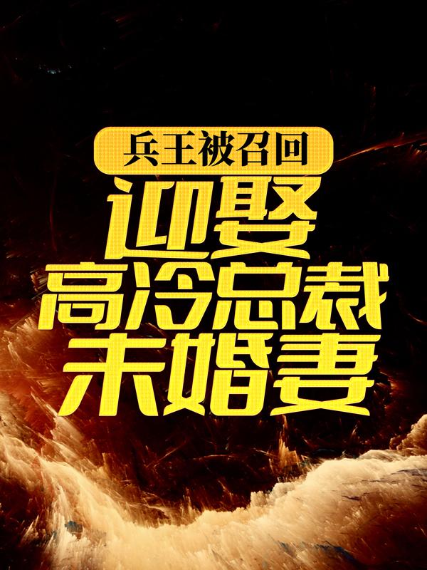 兵王被召回，迎娶高冷总裁未婚妻陈凡李语嫣，兵王被召回，迎娶高冷总裁未婚妻在线无弹窗阅读-经典文学