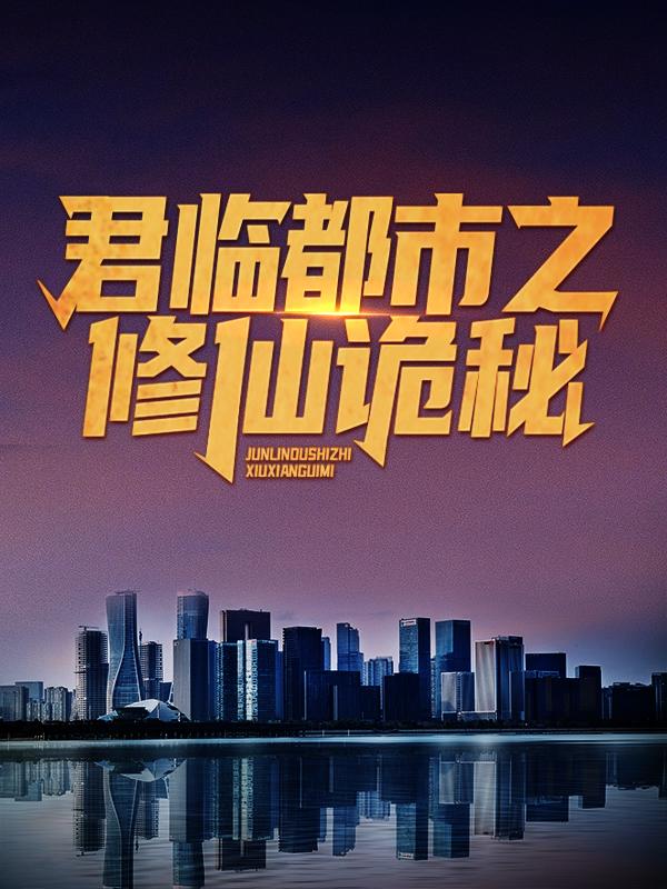 已完结小说《君临都市之修仙诡秘》在线全文阅读-优文网