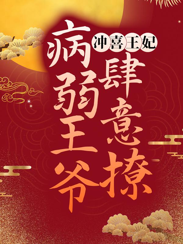已完结小说《冲喜王妃：病弱王爷肆意撩》在线全文阅读
