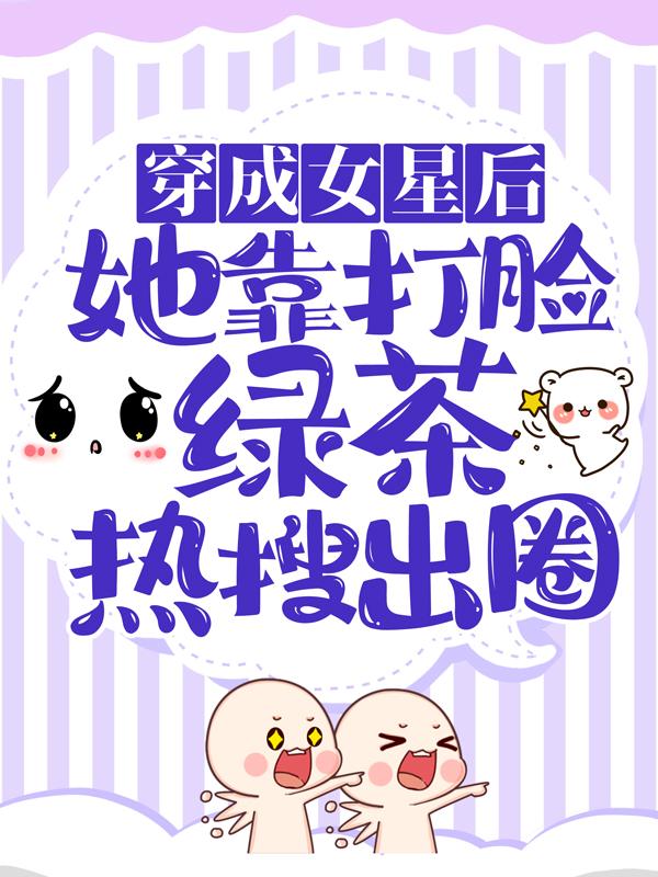 穿成女星后，她靠打脸绿茶热搜出圈小说完整版全文免费阅读