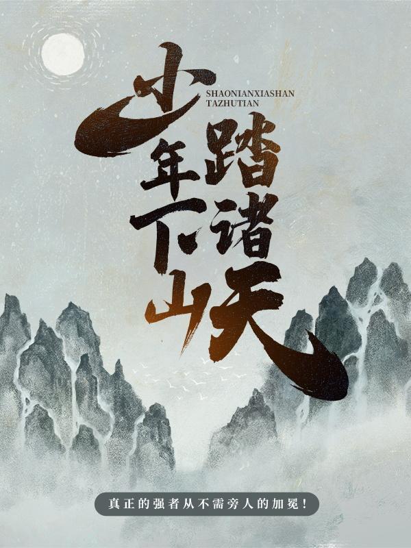 云霄林月儿小说在线全文免费阅读（少年下山踏诸天无弹窗无删减）