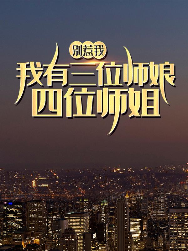 完整版《别惹我，我有三位师娘四位师姐》全章节阅读