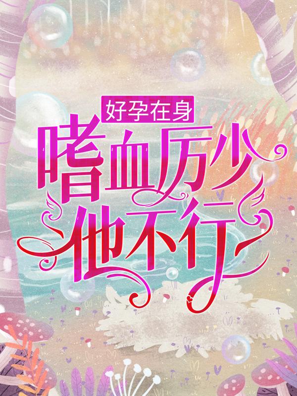 好孕在身：嗜血厉少他不行？何文辉唐甜甜，好孕在身：嗜血厉少他不行？全文在线阅读