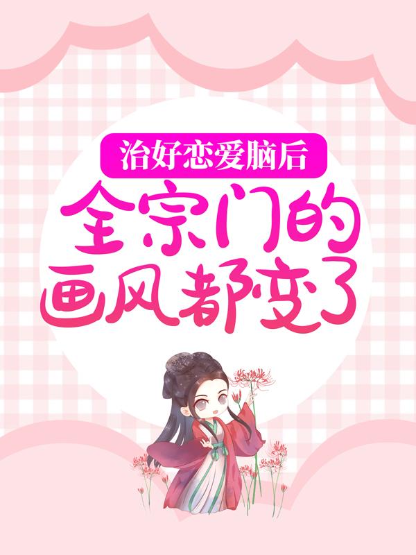 治好恋爱脑后，全宗门的画风都变了林渡危止，治好恋爱脑后，全宗门的画风都变了免费阅读-经典文学