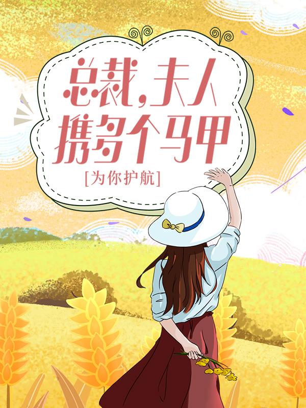 总裁，夫人携多个马甲为你护航！全文免费阅读，总裁，夫人携多个马甲为你护航！无弹窗在线阅读