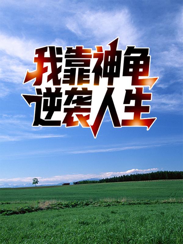 《我靠神龟逆袭人生》小说章节目录全文免费阅读-优文网
