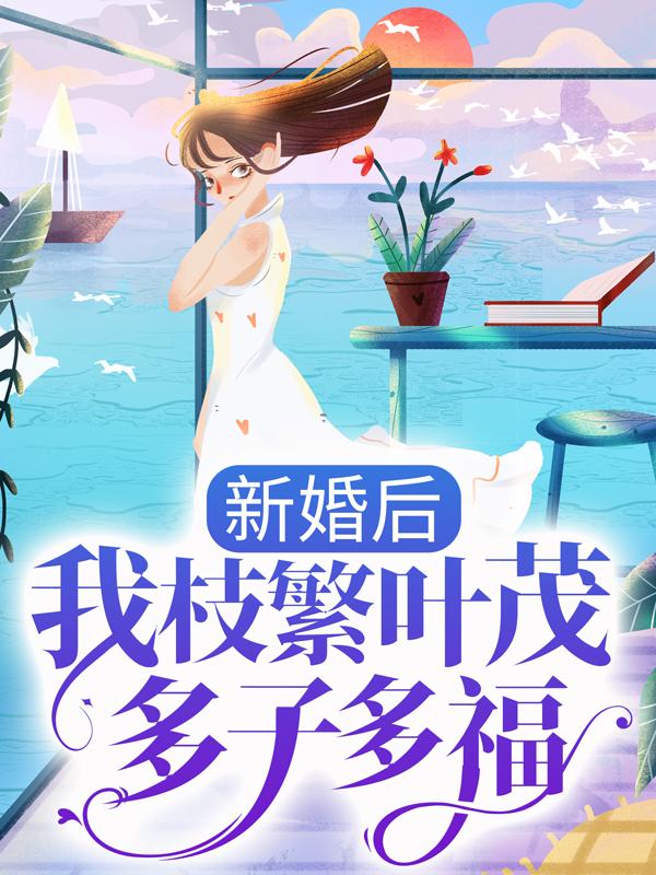 已完结小说《新婚后，我枝繁叶茂多子多福》最新章节