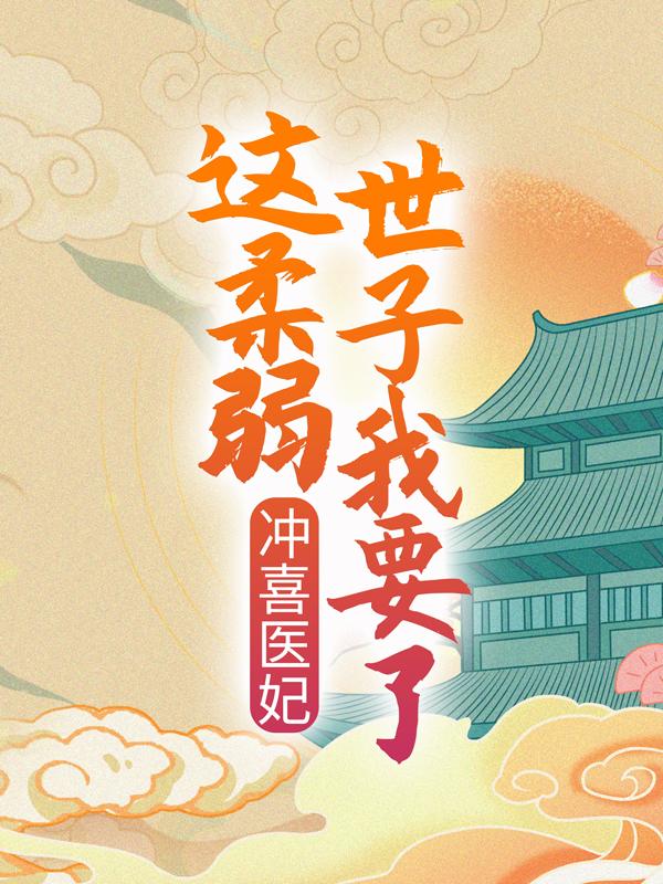已完结小说《冲喜医妃：这柔弱世子我要了！》全章节在线阅读-优文网