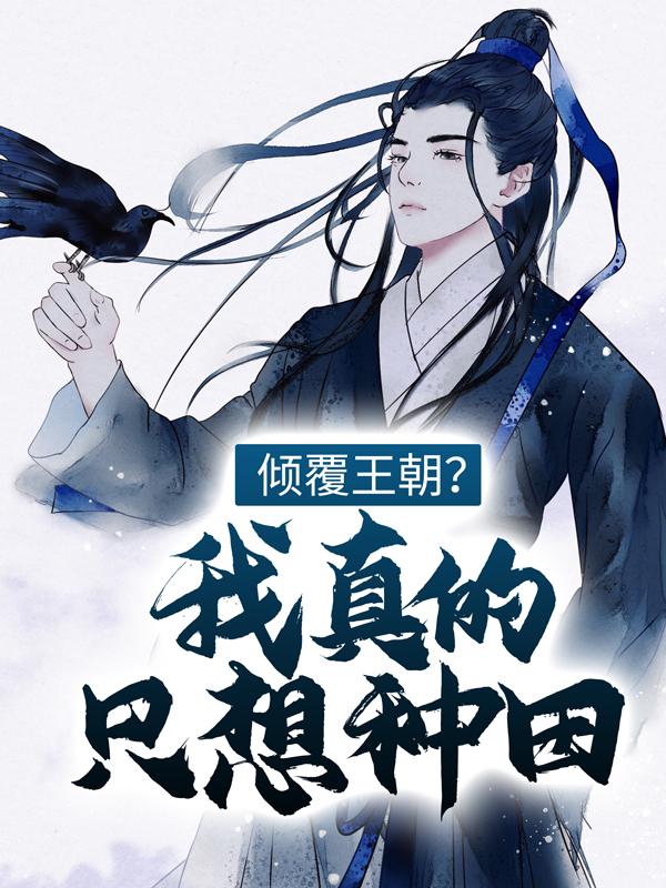 《倾覆王朝？我真的只想种田！》小说章节列表免费试读，江潮林斌向林斌小说在线阅读