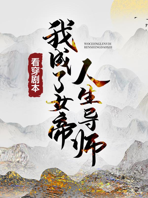 小说《看穿剧本，我成了女帝人生导师》全文免费阅读-优文网