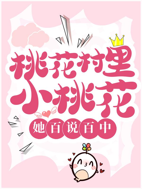 《桃花村里小桃花，她百说百中！》小说全文在线试读，《桃花村里小桃花，她百说百中！》最新章节目录