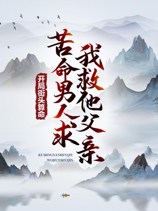 开局街头算命，苦命男人求我救他父亲最新章节，开局街头算命，苦命男人求我救他父亲免费阅读-经典文学