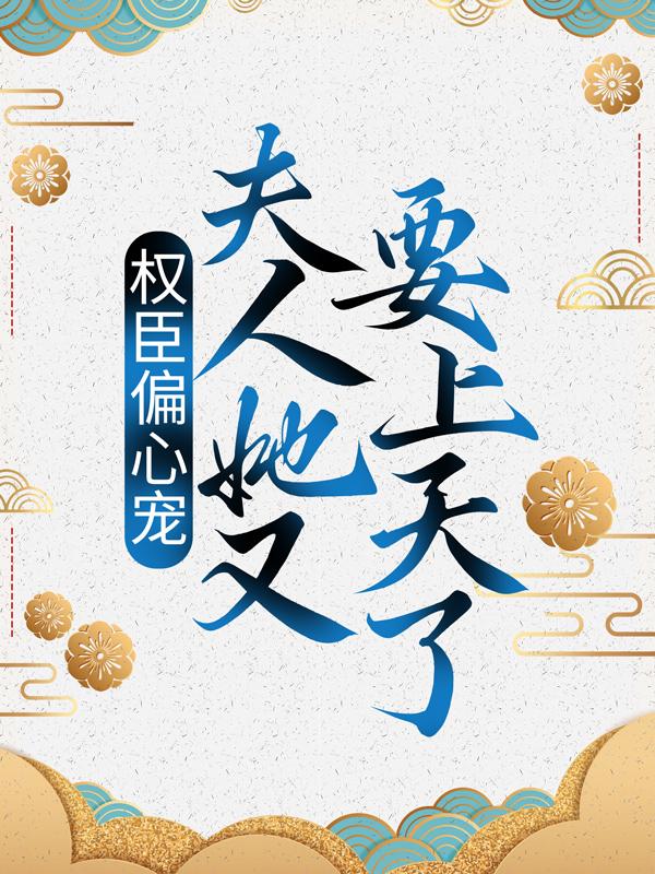 已完结小说《权臣偏心宠，夫人她又要上天了》最新章节