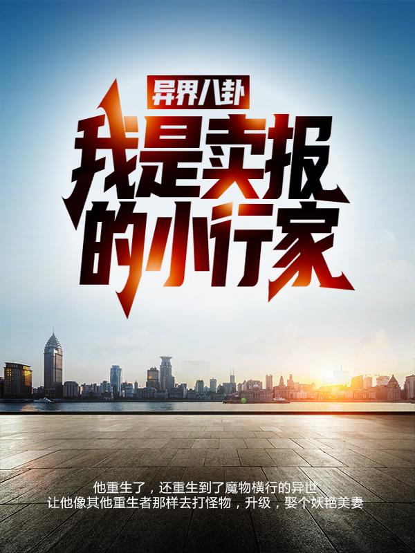 异界八卦：我是卖报的小行家！吴林生莱默，异界八卦：我是卖报的小行家！小说免费阅读