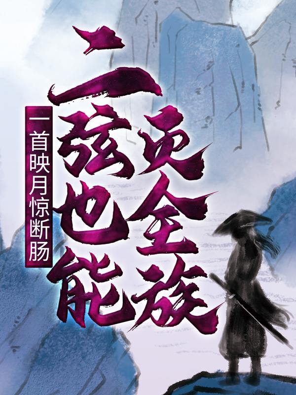 《一首映月惊断肠，二弦也能灭全族》小说全文在线试读，《一首映月惊断肠，二弦也能灭全族》最新章节目录