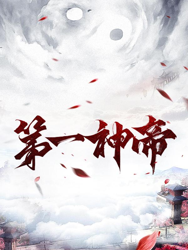 小说《第一神帝》全文免费阅读