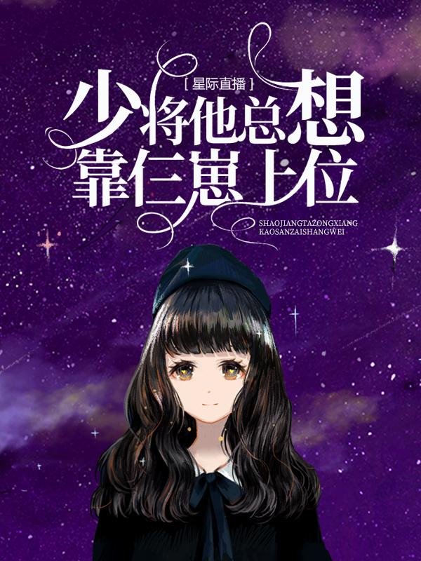 《星际直播：少将他总想靠仨崽上位》小说全文在线试读，《星际直播：少将他总想靠仨崽上位》最新章节目录