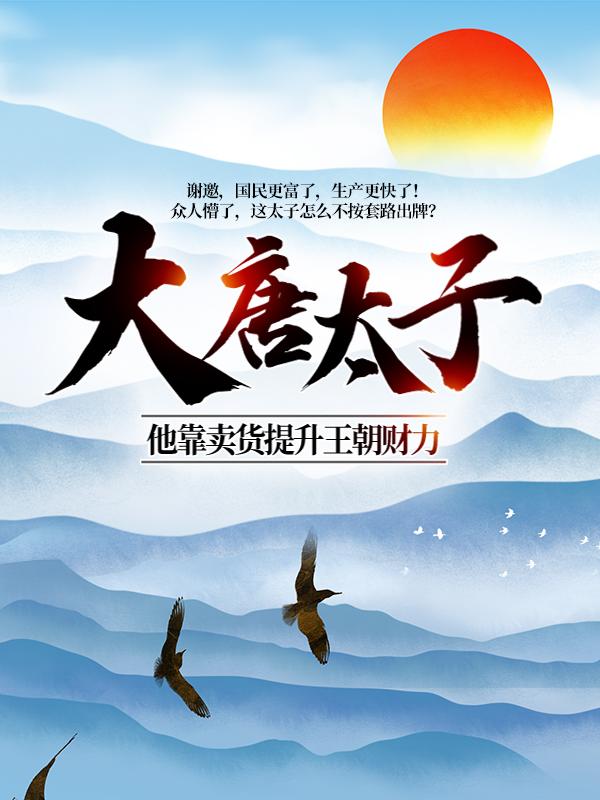 小说《大唐太子：他靠卖货提升王朝财力》在线全文阅读