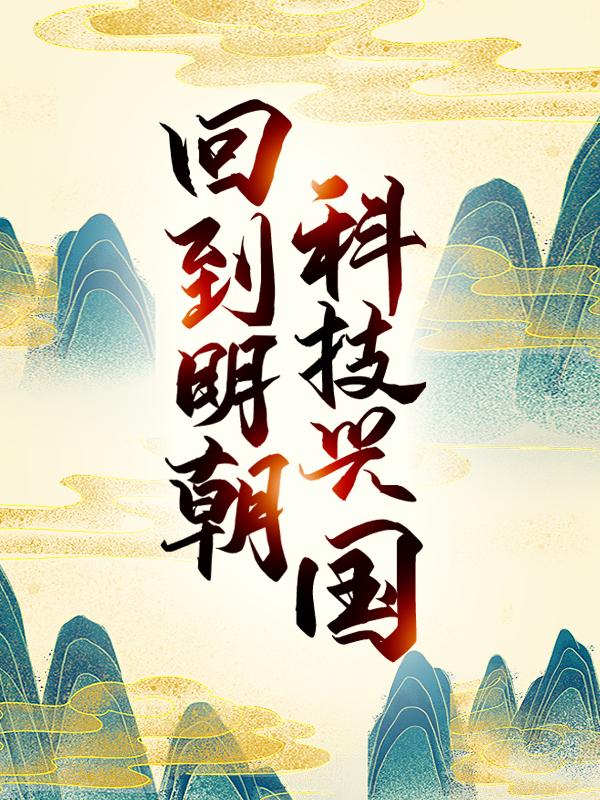 完整版《回到明朝科技兴国》全文阅读