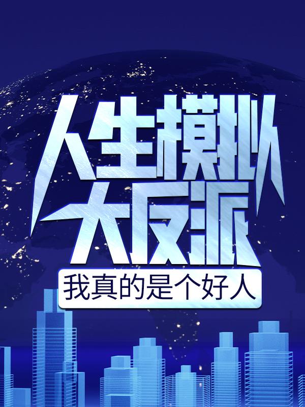 已完结小说《人生模拟大反派：我真的是个好人》在线全文阅读