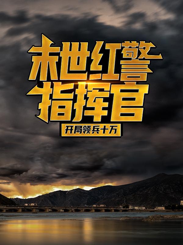 完整版《末世红警指挥官：开局领兵十万》免费阅读-经典文学