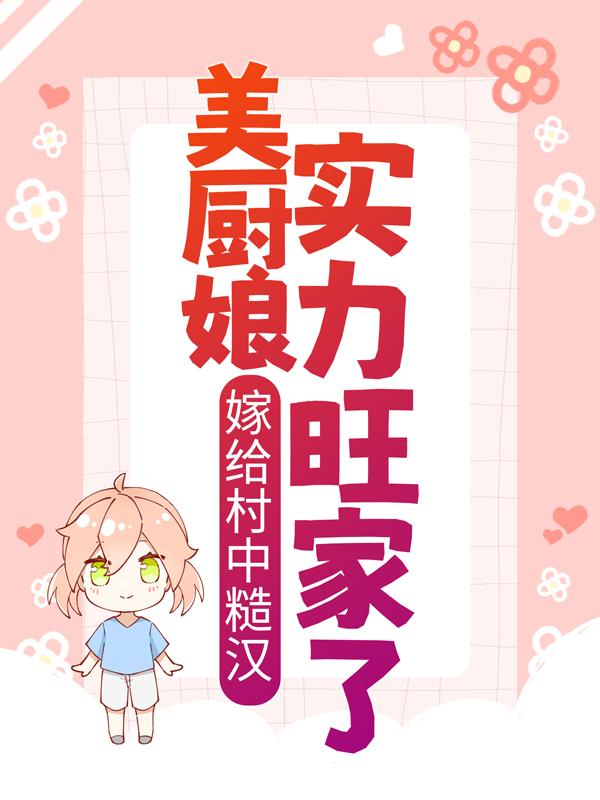 小说《嫁给村中糙汉，美厨娘实力旺家了》全文免费阅读