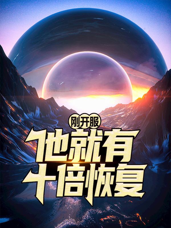 已完结小说《刚开服，他就有十倍恢复》在线全文阅读