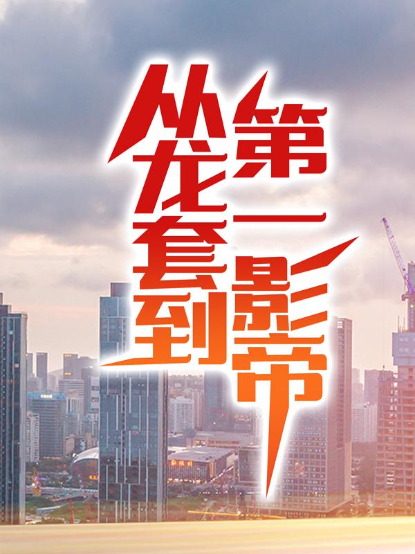 已完结小说《从龙套到第一影帝》全章节在线阅读