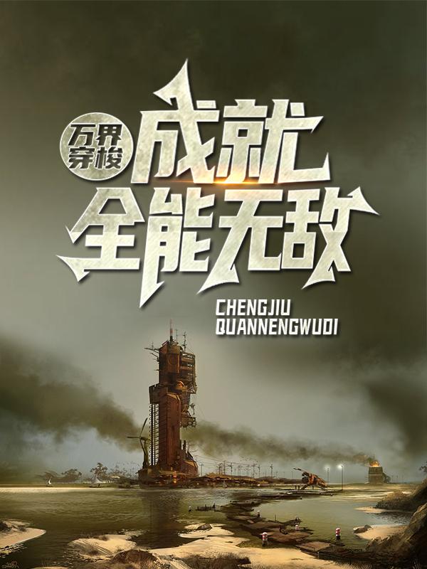 万界穿梭：成就全能无敌小说，万界穿梭：成就全能无敌最新章节-经典文学