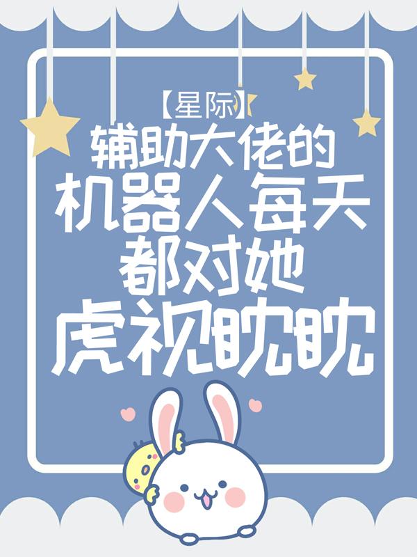 完整版《星际：辅助大佬的机器人每天都对她虎视眈眈》全章节阅读