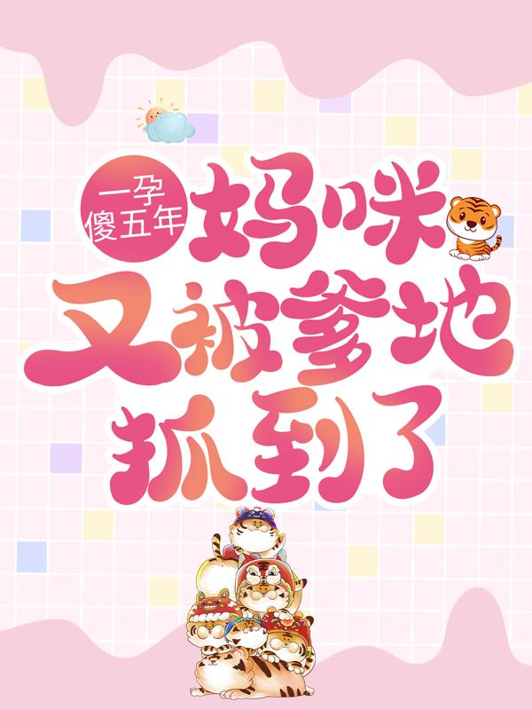 完整版《一孕傻五年：妈咪又被爹地抓到了》章节目录在线阅读