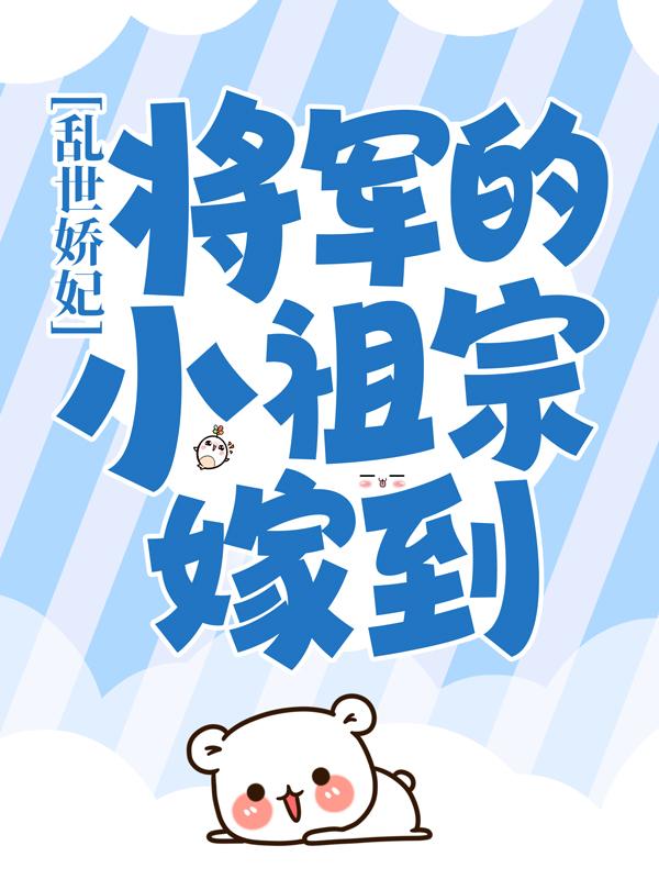 完整版《乱世娇妃：将军的小祖宗嫁到》免费阅读