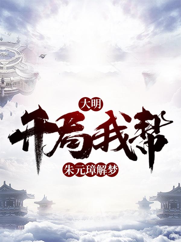 完整版《大明：开局我帮朱元璋解梦》在线免费阅读