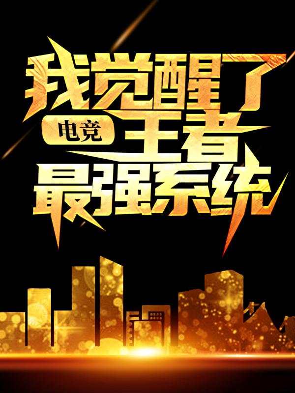 电竞：我觉醒了王者最强系统小说，电竞：我觉醒了王者最强系统全文在线阅读-优文网