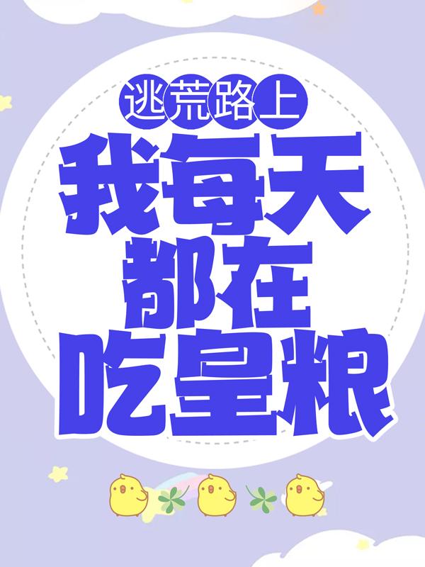 逃荒路上，我每天都在吃皇粮小说完整版全文免费阅读