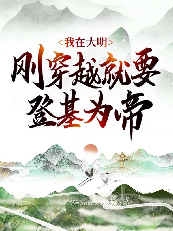 完整版《我在大明，刚穿越就要登基为帝》小说免费阅读