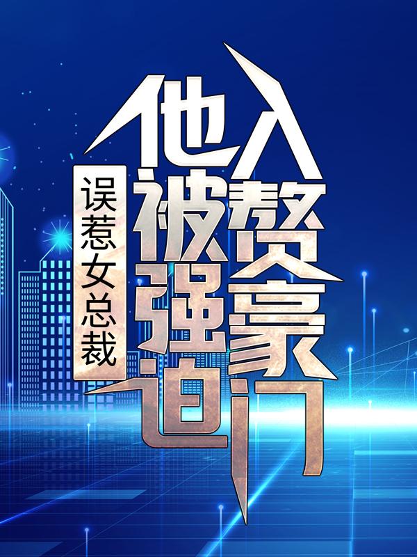 完整版《误惹女总裁，他被强迫入赘豪门》全章节阅读-优文网