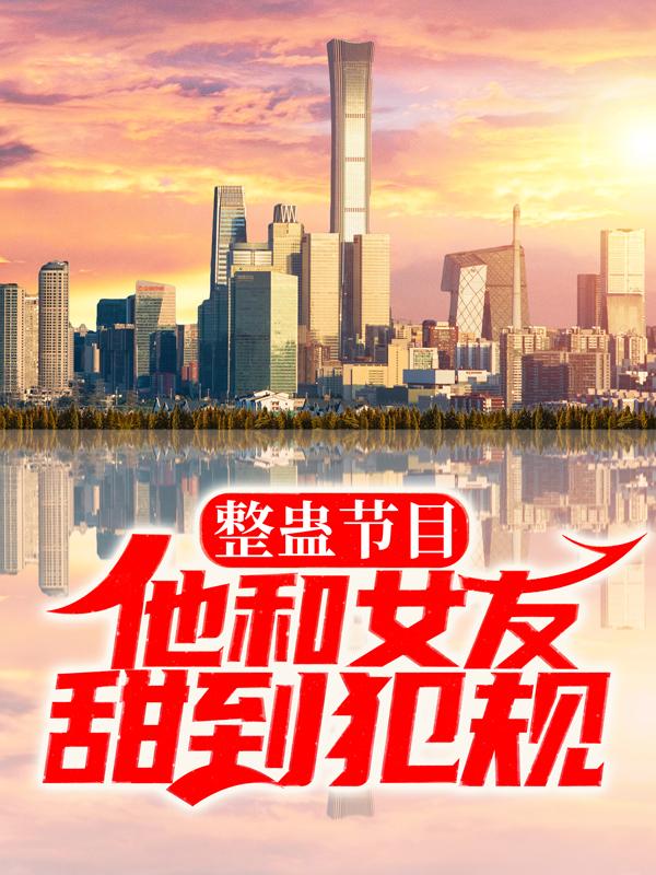 求整蛊节目，他和女友甜到犯规小说免费资源