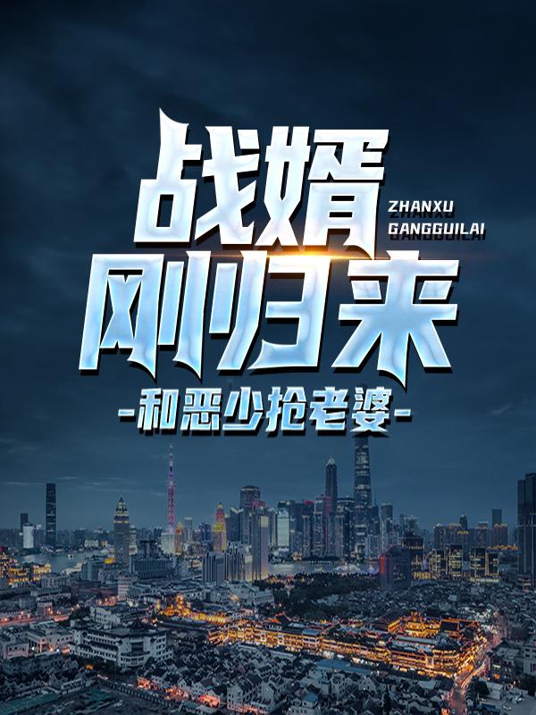 《战婿：刚归来，和恶少抢老婆》小说主角纪飞江晴全文章节免费在线阅读-优文网