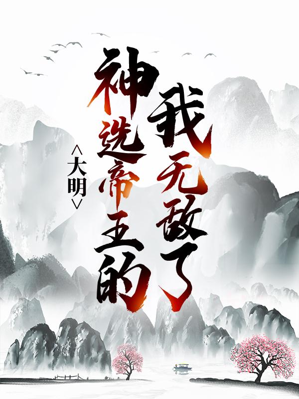 《大明：神选帝王的我无敌了》小说大结局免费试读 朱棣朱瞻圣小说