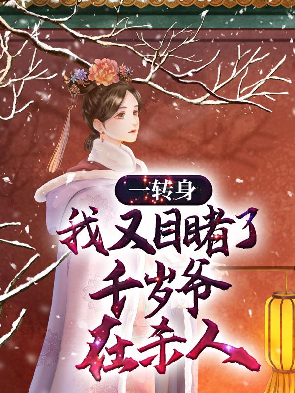 一转身，我又目睹了千岁爷在杀人云陌顾氏祖父云鸿，一转身，我又目睹了千岁爷在杀人小说免费阅读-经典文学