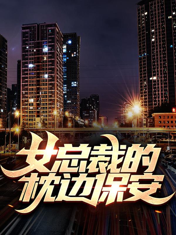 女总裁的枕边保安小说完整版全文免费阅读