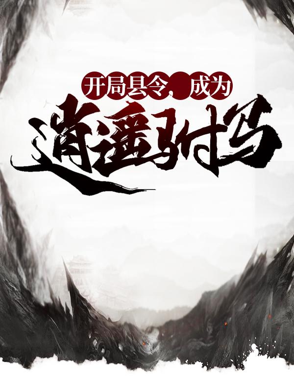 开局县令，成为逍遥驸马方正商贾老李小说在线章节目录阅读最新章节-优文网