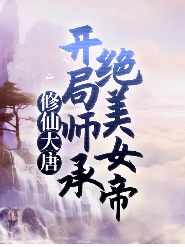 小说《修仙大唐：开局师承绝美女帝》全文免费阅读