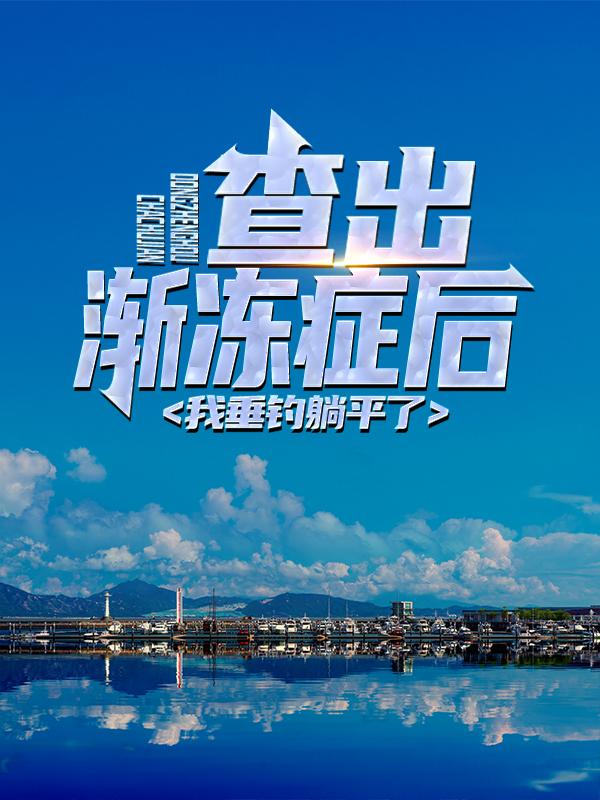 查出渐冻症后，我垂钓躺平了刘衍钱荣华小说大结局免费试读